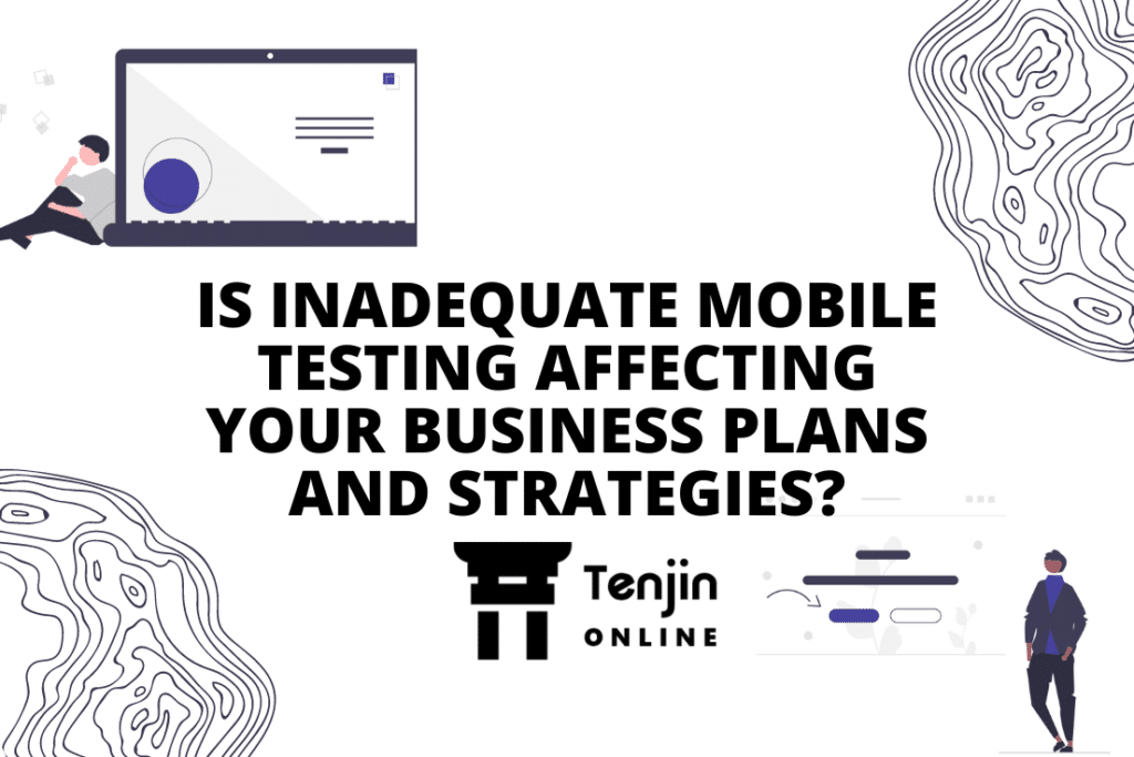 IS INADEQUATE MOBILE TESTING AFFECTING YOUR BUSINESS PLANS AND STRATEGIES