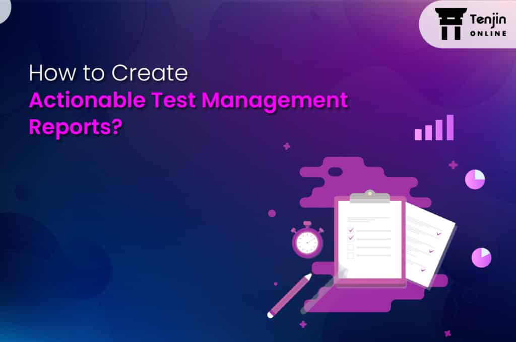 How to create actionable test management reports